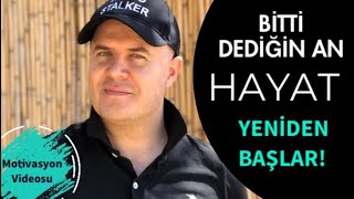 BİTTİ DEDİĞİN ANDA HAYAT YENİDEN BAŞLAR! HAYAT ÜZERİNE MOTİVASYON İÇEREN YAŞANMIŞ HİKAYELER