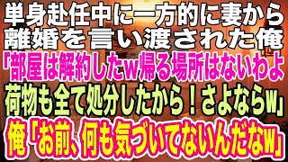 【スカッとする話】単身赴任中に妻から離婚を言い渡された俺。妻「部屋は解約したからｗもう帰ってこないでねw荷物も全て処分したから！」俺「ＯＫ！コイツ全く気づいてないんだなｗ」妻に制裁を与えた結