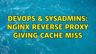 DevOps & SysAdmins: Nginx reverse proxy giving cache MISS (2 Solutions!!)