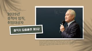 2025.01.04 [중직자 집중훈련 제3강: 중직자의 목표] - 2025년, 중직자 임직 취임대상자