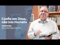 Confie em Deus, não nos homens | Devocional com Rev. Arival Dias Casimiro