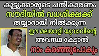 കൂട്ടുക്കാരുടെ ചതികാരണം  സൗദിയിൽ വധശിക്ഷക്ക് ഒരുങ്ങി നിൽക്കുന്ന മലയാളി യുവാവിൻ്റെ അവസ്ഥ കണ്ടു നോക്കൂ