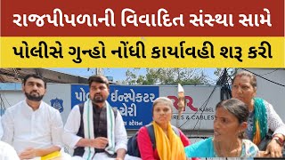 Rajpipla ની વિવાદિત સંસ્થા સામે પોલીસે ગુન્હો નોંધી, કાર્યવાહી શરૂ કરી | જુઓ શું છે સમગ્ર મામલો