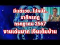 มีแต่รวยไปข้างหน้า..คนราศีกรกฎ กรกฎาคม 2567 งานเด่นมาก เงินเต็มบ้าน ราวปาฏิหาริย์!