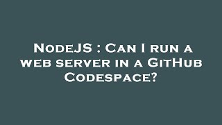NodeJS : Can I run a web server in a GitHub Codespace?