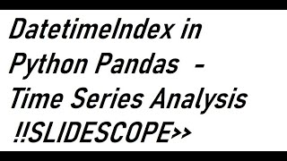 DatetimeIndex in Python Pandas - Time Series Analysis