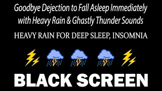 Goodbye Dejection to Fall Asleep Immediately with Heavy Rain \u0026 Ghastly Thunder Sounds | Rains ASMR