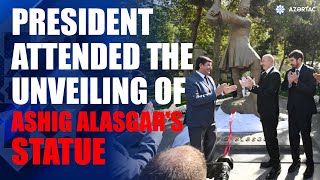 President Ilham Aliyev attended the unveiling of Ashig Alasgar's monument in Baku