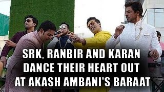 Shah Rukh Khan, Ranbir Kapoor, Karan Johar Dance their Heart Out at Akash Ambani's Baraat