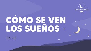 Cómo Se Ven LOS SUEÑOS - Episodio 66 | Durmiendo Podcast