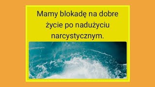 Blokada na dobre życie po narcyzie. Utożsamienie z trudnymi przeżyciami. Uwolnienie.