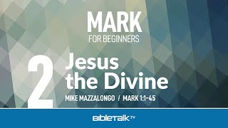 Jesus the Divine (Mark 1) – Mike Mazzalongo | BibleTalk.tv