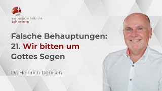 Falsche Behauptungen: 21. Wir bitten um Gottes Segen // Dr. Heinrich Derksen