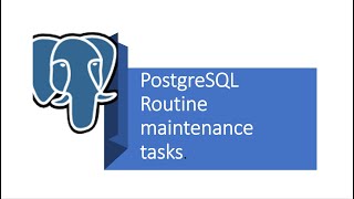 Part 17- PostgreSQL Routine maintenance tasks.
