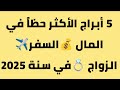 5 أبراج الأكثر حظاً في المال 💰 السفر ✈️الزواج 💍 في عام 2025 هل برجك واحد منهم؟ لن تتخيل من في مركز 1