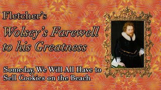 Someday we Will all Sell Cookies on the Beach – Fletcher's "Wolsey's Farewell to his Greatness"