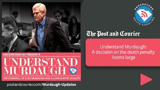 Episode 3: Understand Murdaugh - A decision on the death penalty looms large