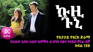 ኩዚ ጉኒ  ክፍል 139 | Kuzi Guni episode 139