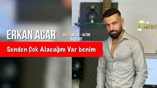 Erkan Acar - Senden Çok Alacağım Var Benim