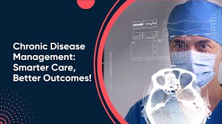 Chronic Disease Management: Smarter Care, Better Outcomes!