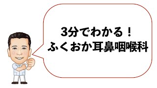 3分でわかる。ふくおか耳鼻咽喉科