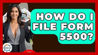 How Do I File Form 5500? - Get Retirement Help