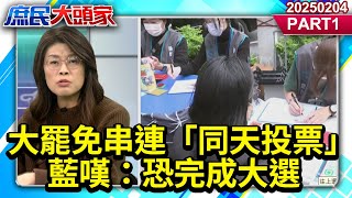 大罷免串連「同天投票」？藍嘆：恐完成大選 中央兵馬順勢參戰？《庶民大頭家》PART 1 20250204 #鄭麗文 #蔡正元 #王鴻薇 #董智森 @庶民大頭家