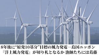 8年後に“原発10基分”目標の風力発電…島国ニッポン『洋上風力発電』が切り札となるか 漁師たちには葛藤