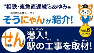 相鉄・東急直通線のあゆみを「そうにゃん」が紹介！ Vol.6「潜入！駅の工事を取材！」