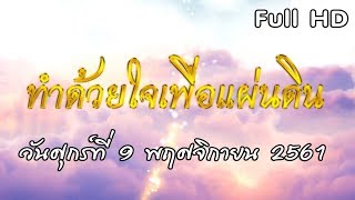 ทำด้วยใจ...เพื่อแผ่นดิน 9 พฤศจิกายน 2561 [FULL]