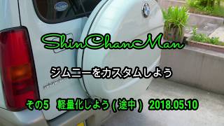 シンちゃんマン　ジムニーをカスタムしよう　その5 軽量化しよう（途中） 2018 05 10