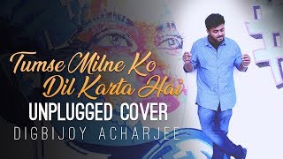 Tumse Milne Ko Dil Karta Hai | Unplugged Cover | Digbijoy Acharjee | Aasim Ali | Phool Aur Kaante