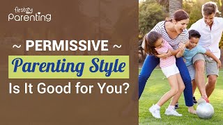 Permissive Parenting Style How Does It Affect Children