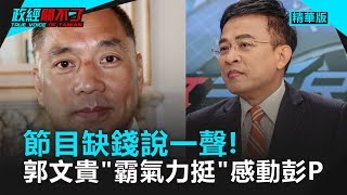 節目缺錢說一聲！ 郭文貴「霸氣力挺」感動彭P｜政經關不了（精華版）｜2019.05.06