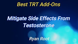 Best TRT Add-Ons | Mitigate Side Effects From Testosterone - Ryan Root