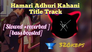 Hamari Adhuri Kahani Title Track [slowed +reverbed +bass boosted]