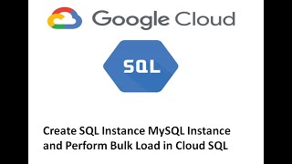 Create SQL Instance (MySQL Instance) and Perform Bulk Load in Cloud SQL