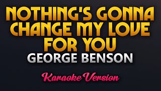 Nothing's Gonna Change My Love For You - George Benson (Karaoke)