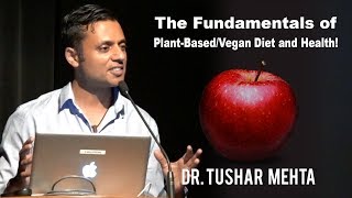 Dr. Tushar Mehta - The Fundamentals of Plant-Based/Vegan Diet and Health!