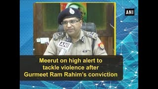 Meerut on high alert to tackle violence after Gurmeet Ram Rahim’s conviction - Uttar Pradesh News