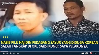 Nasib Pilu Hajidin Pedagang Sayur yang Diduga Korban Salah Tangkap Kasus Perampokan di OKI