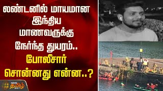 லண்டனில் மாயமான இந்திய மாணவருக்கு நேர்ந்த துயரம்.. போலீசார் சொன்னது என்ன? | London | Indian Student