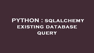 PYTHON : sqlalchemy existing database query