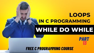 While Do While Loop | Complete Concept Lecture | C Programming Course Part 13