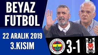 Beyaz Futbol 22 Aralık 2019 Kısım 3/3 Fenerbahçe 3-1 Beşiktaş maçı