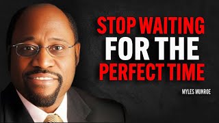 STOP WAITING FOR THE PERFECT TIME - Myles Munroe Motivation Speech