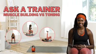 Ask A Trainer: Differences Between Toning \u0026 Building Muscle