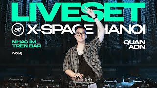 LIVE SET AT X-SPACE HANOI | NHẠC ỈM TRÊN BAR VOL. 4 | QUAN ADN | MIXSET HOUSELAK 2025