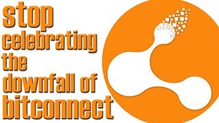 Stop CELEBRATING the downfall of Bitconnect!