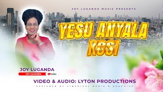 YESU ANYALA KOSI BY JOY LUGANDA